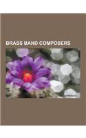 Brass Band Composers: Brenton Broadstock, Dean Goffin, Derek Bourgeois, Edward Elgar, Edward Manukyan, Elgar Howarth, Eric Ball (Composer),