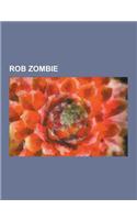 Rob Zombie: Films Directed by Rob Zombie, Rob Zombie Albums, Rob Zombie Members, Rob Zombie Songs, Grindhouse, Halloween, John 5,