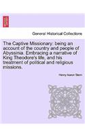 Captive Missionary: Being an Account of the Country and People of Abyssinia. Embracing a Narrative of King Theodore's Life, and His Treatment of Political and Religious
