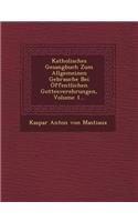 Katholisches Gesangbuch Zum Allgemeinen Gebrauche Bei Offentlichen Gottesverehrungen, Volume 1...
