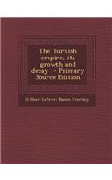 Turkish Empire, Its Growth and Decay: (English)