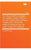 The True Spirit of Quebec; Sir Lomer Gouin's Speech on the Francoeur Motion. Translated from the French Version for the Unity Publicity Bureau