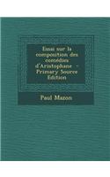 Essai Sur La Composition Des Comedies D'Aristophane: (French)