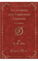 Allegories and Christian Lessons: For Children (Classic Reprint)