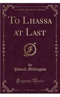To Lhassa at Last (Classic Reprint)