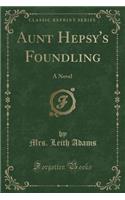 Aunt Hepsy's Foundling: A Novel (Classic Reprint)