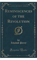 Reminiscences of the Revolution (Classic Reprint)