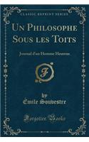 Un Philosophe Sous Les Toits: Journal d'Un Homme Heureux (Classic Reprint)