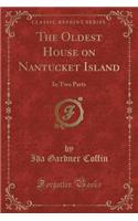 The Oldest House on Nantucket Island: In Two Parts (Classic Reprint)