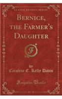 Bernice, the Farmer's Daughter (Classic Reprint)