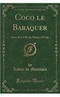 Coco Le Baraquer: Suite de la Fille Du Maitre D'Ecole (Classic Reprint)