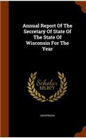 Annual Report of the Secretary of State of the State of Wisconsin for the Year