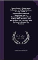 Pioneer Papers, Comprising a Collection of the Recollections of Early Events of Bloomington, Iowa, now Muscatine, and its Surroundings, Being a Short History of the Business men, the Schools, the Churches, and the Early Politics of the Pioneers