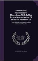 A Manual of Determinative Mineralogy, with Tables for the Determination of Minerals by Means of: I. Their Physical Characters; II. Blowpipe and Chemical Properties