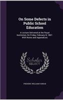 On Some Defects in Public School Education: A Lecture Delivered at the Royal Institution, On Friday, February 8, 1867. With Notes and Appendices