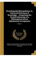 Encyclopaedia Metropolitana; or, Universal Dictionary of Knowledge ... Comprising the Twofold Advantage of a Philosophical and an Alphabetical Arrangement; Volume 1