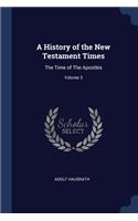 A History of the New Testament Times: The Time of the Apostles; Volume 3