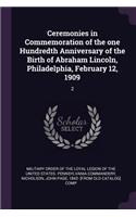 Ceremonies in Commemoration of the one Hundredth Anniversary of the Birth of Abraham Lincoln, Philadelphia, February 12, 1909