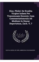 Diss. Philol. de Erudita Virgine Iudaea Per Transennam Docente, Cum Commentatiuncula Ad Modium in Sinear Deportatum, Zach. V, 7