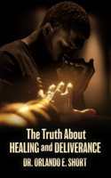 Truth about Healing and Deliverance