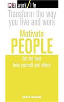 Work/Life: Motivate People: Get the Best from Yourself and Others