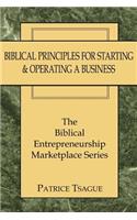 Biblical Principles for Starting and Operating a Business: The Biblical Entrepreneurship Marketplace Series(The Biblical Entrepreneurship Marketplace Series)