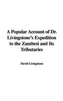 A Popular Account of Dr. Livingstone's Expedition to the Zambesi and Its Tributaries