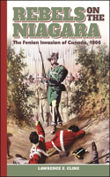 Rebels on the Niagara: The Fenian Invasion of Canada, 1866(Excelsior Editions)