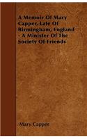 A Memoir Of Mary Capper, Late Of Birmingham, England - A Minister Of The Society Of Friends
