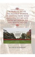 A Tribute to 101 Incredible Women of Distinction Who Influenced My Life from My House to the White House