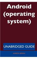 Android (Operating System) - Unabridged Guide
