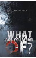 What Are You Afraid Of?
