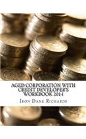 Aged Corporation with Credit Developer's Workbook 2014: Business Credit Developer's Workbook and Guide