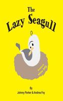 The Lazy Seagull: Too Lazy to Fly This Little Seagull Soon Wishes He Had Tried When a Storm Separates Him from His Mum and Leaves Him in a Car Park with Nothing to Eat.