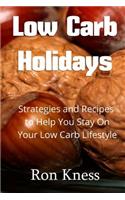 Low Carb Holidays: Strategies and Recipes to Help You Stay on Your Low Carb Lifestyle Even During the Holidays