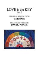 Love Is the Key, Part 2: Spiritual Wisdom from Germain Channeled Through David J Adams