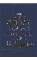 Do Something Today That Your Future Self Will Thank You For: Lined Notebook for Writing or Journaling: Blank Lined Notebook for Writing, Drawing or Doodling