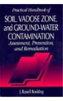Practical Handbook of Soil, Vadose Zone and Ground-water Contamination: Assessment, Prevention and Remediation