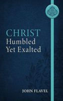 Christ Humbled Yet Exalted