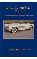Ok... I Confess... I Did It! - An Autobiographical Series of Stories of Henry Schmidt