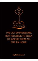 Yoga (I'VE GOT 99 PROBLEMS, BUT I'M GOING TO YOGA TO IGNORE THEM ALL FOR AN HOUR.)