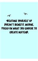 Beating yourself up doesn't benefit anyone. Focus on what you choose to create instead. Journal: A minimalistic Lined Journal / Notebook /Journal /planner/ dairy/ calligraphy Book / lettering book/Gratitude journal/ journal with 120 Pages, 6x9, 