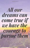 All our dreams can come true if we have the courage to pursue them: The Motivation Journal That Keeps Your Dreams /goals Alive and make it happen