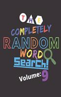Completely Random Word Search Volume 9: Crazy Random Wackiness For A Brain Game Word Search