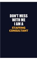 Don't Mess With Me I Am A Staffing consultant: Career journal, notebook and writing journal for encouraging men, women and kids. A framework for building your career.
