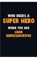 Who Need A SUPER HERO, When You Are Loan Representative: 6X9 Career Pride 120 pages Writing Notebooks