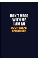 Don't Mess With Me Because I Am An Equipment Engineer: Career journal, notebook and writing journal for encouraging men, women and kids. A framework for building your career.