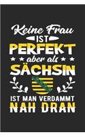 Keine Frau Ist Perfekt Aber Als Sächsin Ist Man Verdammt Nah Dran: Din A5 Liniertes (Linien) Heft Für Jeden Sachsen - Notizbuch Tagebuch Planer Osten Ostdeutschland - Notiz Buch Geschenk Sächsich Heimatstadt Noteboo