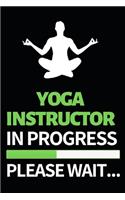Yoga Instructor In Progress Please Wait: Funny Yoga Instructor Notebook/Journal (6" X 9") Gift For Christmas Or Birthday