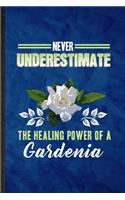 Never Underestimate the Healing Power of a Gardenia: Funny Blank Lined Gardenia Florist Gardener Notebook/ Journal, Graduation Appreciation Gratitude Thank You Souvenir Gag Gift, Stylish Graphic 110 Pa